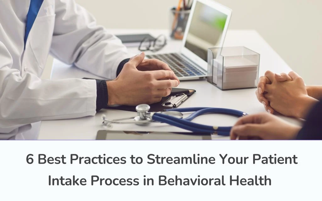 6 Best Practices to Simplify Your Patient Intake Process in BH