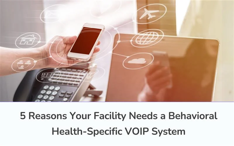 5 Reasons to Choose a Behavioral Health-Specific VOIP System